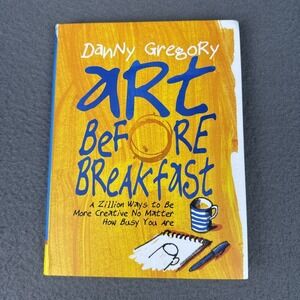 Art Before Breakfast: A Zillion Ways to be More Creative No Matter How Bu - GOOD